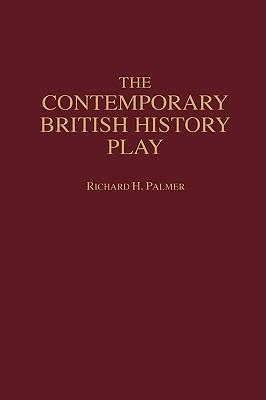 The Contemporary British History Play - Richard Hudson Palmer - cover