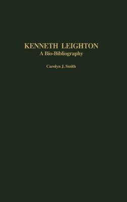 Kenneth Leighton: A Bio-Bibliography - Carolyn J. Smith - cover