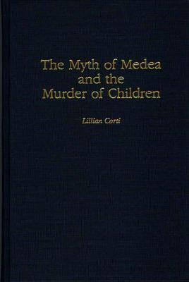 The Myth of Medea and the Murder of Children - Lillian Corti - cover