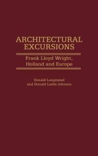 Architectural Excursions: Frank Lloyd Wright, Holland and Europe - Donald L. Johnson,Donald Langmead - cover