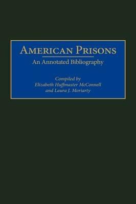 American Prisons: An Annotated Bibliography - Elizabeth McConnell,Laura Moriarty - cover