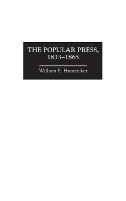 The Popular Press, 1833-1865 - William E. Huntzicker - cover