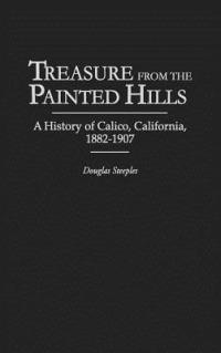 Treasure from the Painted Hills: A History of Calico, California, 1882-1907 - Douglas Steeples - cover