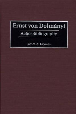 Ernst von Dohnányi: A Bio-Bibliography - James A. Grymes - cover