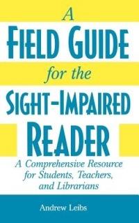 A Field Guide for the Sight-Impaired Reader: A Comprehensive Resource for Students, Teachers, and Librarians - Andrew Leibs - cover