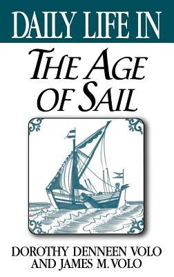 Daily Life in the Age of Sail - Dorothy Volo,James M. Volo - cover