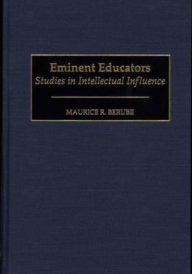 Eminent Educators: Studies in Intellectual Influence - Maurice R. Berube - cover