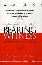 Bearing Witness: A Resource Guide to Literature, Poetry, Art, Music, and Videos by Holocaust Victims and Survivors