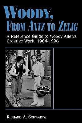 Woody, From Antz to Zelig: A Reference Guide to Woody Allen's Creative Work, 1964-1998 - Richard A. Schwartz - cover