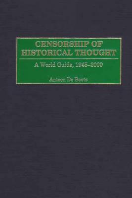 Censorship of Historical Thought: A World Guide, 1945-2000 - Antoon De Baets - cover