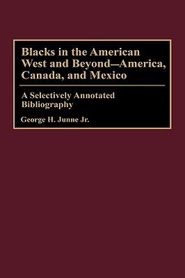 Blacks in the American West and Beyond--America, Canada, and Mexico: A Selectively Annotated Bibliography - George H. Junne - cover