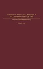 Cartoonists, Works, and Characters in the United States through 2005: An International Bibliography