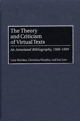 The Theory and Criticism of Virtual Texts: An Annotated Bibliography, 1988-1999 - Lory Hawkes,Joe Law,Christina Murphy - cover