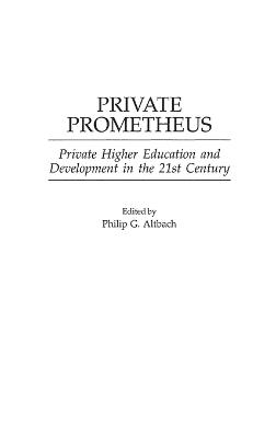 Private Prometheus: Private Higher Education and Development in the 21st Century - Philip G. Altbach - cover