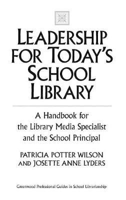 Leadership for Today's School Library: A Handbook for the Library Media Specialist and the School Principal - Patricia Potter Wilson,Josette Lyders - cover