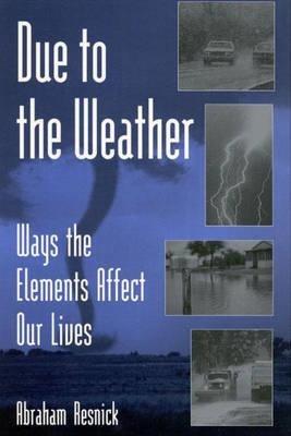 Due to the Weather: Ways the Elements Affect Our Lives - Abraham Resnick - cover