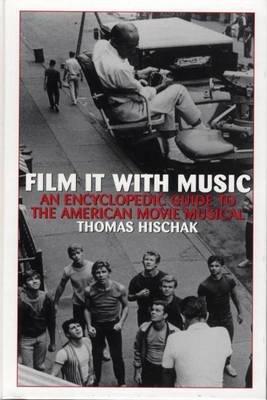 Film It with Music: An Encyclopedic Guide to the American Movie Musical - Thomas S. Hischak - cover