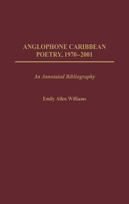 Anglophone Caribbean Poetry, 1970-2001: An Annotated Bibliography - Emily A. Williams - cover