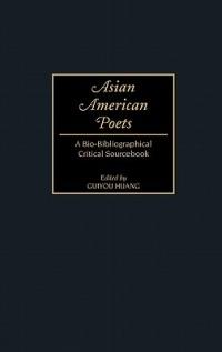 Asian American Poets: A Bio-Bibliographical Critical Sourcebook - Guiyou Huang - cover