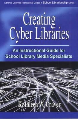 Creating Cyber Libraries: An Instructional Guide for School Library Media Specialists - Kathleen W. Craver - cover
