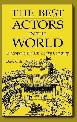 The Best Actors in the World: Shakespeare and His Acting Company - David Grote - cover