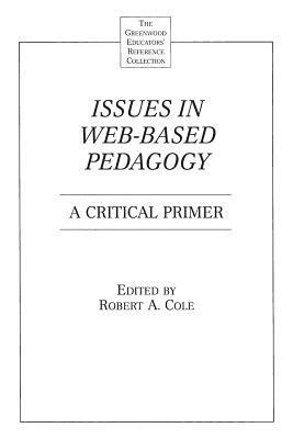 Issues in Web-Based Pedagogy: A Critical Primer - Robert A. Cole - cover