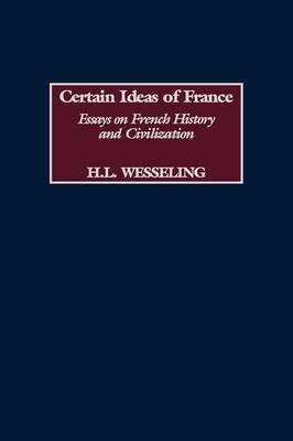 Certain Ideas of France: Essays on French History and Civilization - H. L. Wesseling - cover
