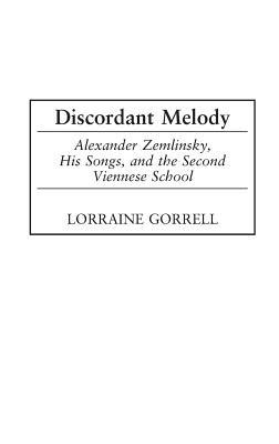 Discordant Melody: Alexander Zemlinsky, His Songs, and the Second Viennese School - Lorraine Gorrell - cover