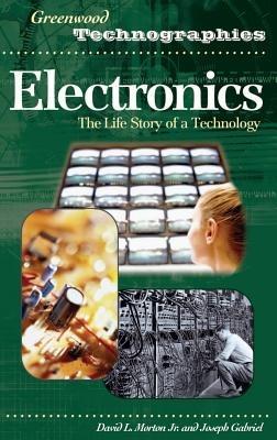Electronics: The Life Story of a Technology - David Morton,Joseph Gabriel - cover