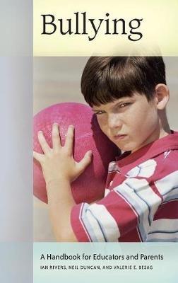 Bullying: A Handbook for Educators and Parents - Ian Rivers,Neil Duncan,Valerie E. Besag - cover