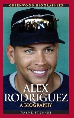 Alex Rodriguez: A Biography - Wayne Stewart - cover
