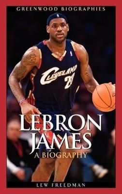 LeBron James: A Biography - Lew Freedman - cover