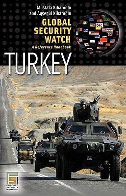 Global Security Watch—Turkey: A Reference Handbook - Mustafa Kibaroglu,Aysegul Kibaroglu - cover