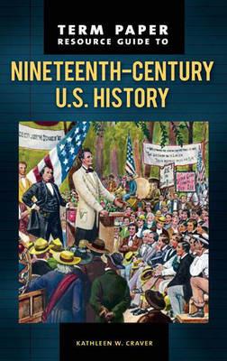 Term Paper Resource Guide to Nineteenth-Century U.S. History - Kathleen W. Craver - cover