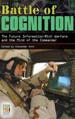 Battle of Cognition: The Future Information-Rich Warfare and the Mind of the Commander - Alexander Kott - cover
