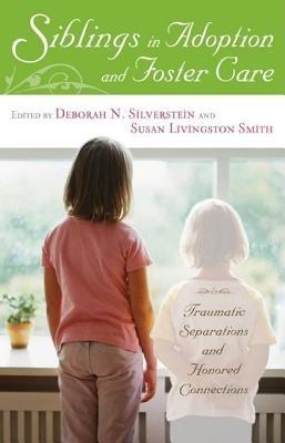 Siblings in Adoption and Foster Care: Traumatic Separations and Honored Connections - cover