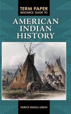 Term Paper Resource Guide to American Indian History - Patrick LeBeau - cover