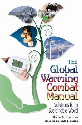 The Global Warming Combat Manual: Solutions for a Sustainable World - Bruce E. Johansen - cover