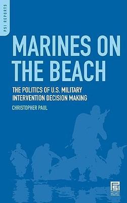 Marines on the Beach: The Politics of U.S. Military Intervention Decision Making - Christopher Paul - cover