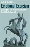 Emotional Exorcism: Expelling the Four Psychological Demons That Make Us Backslide - Holly A. Hunt Ph.D. - cover