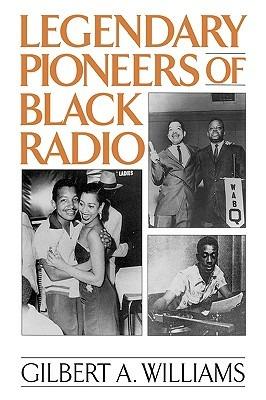 Legendary Pioneers of Black Radio - Gilbert A. Williams - cover