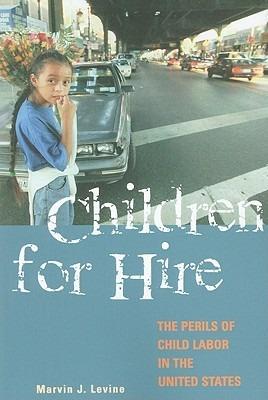 Children for Hire: The Perils of Child Labor in the United States - Marvin J. Levine - cover