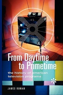 From Daytime to Primetime: The History of American Television Programs - James Roman - cover