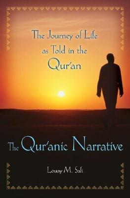 The Qur'anic Narrative: The Journey of Life as Told in the Qur'an - Louay M. Safi - cover