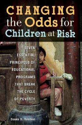 Changing the Odds for Children at Risk: Seven Essential Principles of Educational Programs that Break the Cycle of Poverty - Susan B. Neuman - cover