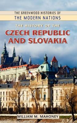 The History of the Czech Republic and Slovakia - William Mahoney - cover