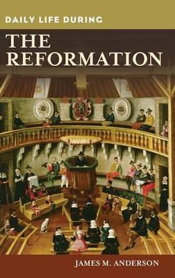 Daily Life during the Reformation - James M. Anderson - cover