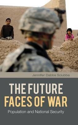 The Future Faces of War: Population and National Security - Jennifer Dabbs Sciubba - cover