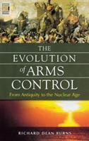 The Evolution of Arms Control: From Antiquity to the Nuclear Age - Richard Dean Burns - cover