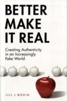 Better Make It Real: Creating Authenticity in an Increasingly Fake World - Jill J. Morin - cover